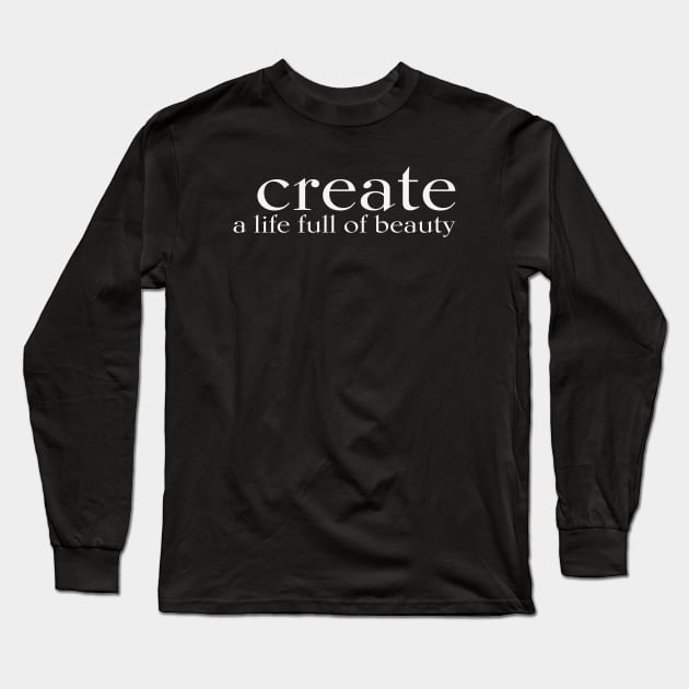 Create a life full of beauty T-shirt for Men Women Kids Long Sleeve T-Shirt by JTEESinc